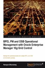 Okładka - BPEL PM and OSB operational management with Oracle Enterprise Manager 10g Grid Control. Manage the operational tasks for multiple BPEL and OSB environments centrally - Narayan Bharadwaj