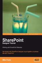 Okładka - SharePoint Designer Tutorial: Working with SharePoint Websites. Get started with SharePoint Designer and learn to put together a business website with SharePoint with this book and - Mike Poole