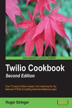 Okładka - Twilio Cookbook: Second Edition. Over 70 easy-to-follow recipes, from exploring the key features of Twilio to building advanced telephony apps - Second Edition - Roger Stringer