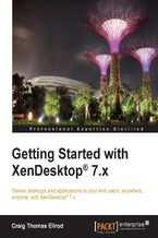 Okładka - Getting Started with XenDesktop 7.x. Deliver desktops and applications to your end users, anywhere, anytime, with XenDesktop 7.x - Craig Thomas Ellrod