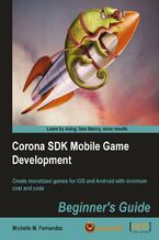 Okładka - Corona SDK Mobile Game Development: Beginner's Guide. You don't need to be a programming whiz to create iOS and Android games. You just need this great hands-on guide to Corona SDK, which teaches you everything from game physics to successful marketing - Michelle M Fernandez