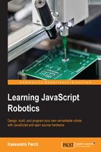 Okładka - Learning Javascript Robotics. Design, build, and program your own remarkable robots with JavaScript and open source hardware - Kassandra Perch