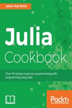 Okładka - Julia Cookbook. Over 40 recipes to get you up and running with programming using Julia - Jalem Raj Rohit