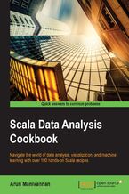 Okładka - Scala Data Analysis Cookbook (new). Navigate the world of data analysis, visualization, and machine learning with over 100 hands-on Scala recipes - Arun Manivannan