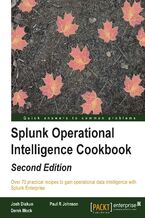 Okładka - Splunk Operational Intelligence Cookbook. Transform Big Data into business-critical insights and rethink operational Intelligence with Splunk - Second Edition - Josh Diakun, Jose E. Hernandez, Derek Mock, Paul R. Johnson