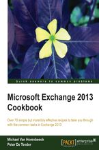 Okładka - Microsoft Exchange 2013 Cookbook. Get the most out of Microsoft Exchange with this comprehensive guide. Structured around a series of clear, step-by-step exercises it will help you deploy and configure both basic and advanced features for your enterprise - Peter De Tender, Michael Van Horenbeeck