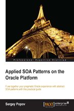 Okładka - Applied SOA Patterns on the Oracle Platform. Fuse together your pragmatic Oracle experience with abstract SOA patterns with this practical guide - Sergey Popov