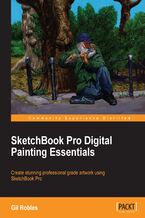 Okładka - SketchBook Pro Digital Painting Essentials. Explore the styles and capabilities of Sketchbook Pro with this excellent guide to the essentials of digital painting. In no time, you'll be bringing your own unique creativity to the virtual easel or drawing pad - Gil Robles