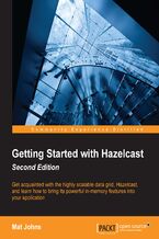 Okładka - Getting Started with Hazelcast, Second Edition. Get acquainted with the highly scalable data grid, Hazelcast, and learn how to bring its powerful in-memory features into your application - Matthew Johns