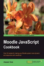 Okładka - Moodle JavaScript Cookbook. Make Moodle e-learning even more dynamic by learning to customize using JavaScript. With over 50 recipes, this Cookbook allows you to add effects, modify forms, include animations, and much more for an enhanced user experience - Alastair Hole