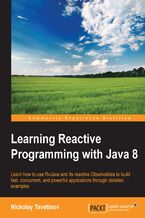 Okładka - Learning Reactive Programming With Java 8. Learn how to use RxJava and its reactive Observables to build fast, concurrent, and powerful applications through detailed examples - Nickolay Tzvetinov