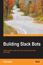 Okładka - Building Slack Bots. Create powerful, useful, fast, and fun chat bots that make Slack better - Paul Asjes