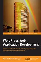 Okładka - WordPress Web Application Development. Everyone it seems loves WordPress and this is your opportunity to take your existing design and development skills to the next stage. Learn in easy stages how to speedily build leading-edge web applications from scratch - Rakhitha Nimesh Ratnayake