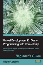 Okładka - Unreal Development Kit Game Programming with UnrealScript: Beginner's Guide. Create games beyond your imagination with the Unreal Development Kit - Rachel Cordone