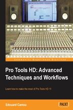 Okładka - Pro Tools HD: Advanced Techniques and Workflows. Using Pro Tools HD is not always easy, but with this book you'll be on the fast track to achieving optimum quality audio. Learn to use Pro Tools at the highest professional level - Edouard Camou
