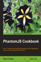 Okładka - PhantomJS Cookbook. Over 70 recipes to help boost the productivity of your applications using real-world testing with PhantomJS - Rob Friesel