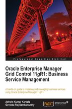 Okładka - Oracle Enterprise Manager Grid Control 11g R1: Business Service Management. A Hands-on guide to modeling and managing business services using Oracle Enterprise Manager 11g R1 using this Oracle book and - Ashwin Kumar Karkala