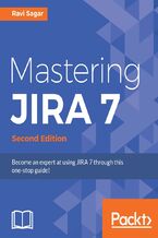 Okładka - Mastering JIRA 7. Become an expert at using JIRA 7 through this one-stop guide! - Second Edition - Ravi Sagar