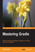 Okładka - Mastering Gradle. Master the technique of developing, migrating, and building automation using Gradle - Mainak Mitra