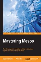 Okładka - Mastering Mesos. The ultimate guide to managing, building, and deploying large-scale clusters with Apache Mesos - Akhil Das, Dipa Dubhashi