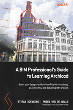 Okładka - A BIM Professional's Guide to Learning Archicad. Boost your design workflow by efficiently visualizing, documenting, and delivering BIM projects - Stefan Boeykens, Ruben Van de Walle, Pieter Pauwels