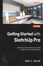 Okładka - Getting Started with SketchUp Pro. Embark on your 3D modeling adventure with expert tips, tricks, and best practices - David S. Sellers