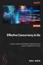 Okładka - Effective Concurrency in Go. Develop, analyze, and troubleshoot high performance concurrent applications with ease - Burak Serdar