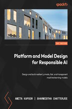 Okładka - Platform and Model Design for Responsible AI. Design and build resilient, private, fair, and transparent machine learning models - Dr. Amita Kapoor, Sharmistha Chatterjee