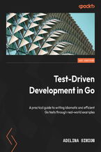 Okładka - Test-Driven Development in Go. A practical guide to writing idiomatic and efficient Go tests through real-world examples - Adelina Simion