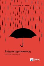 Okładka - Antyszczepionkowcy. Historia niewiedzy - Jonathan M. Berman
