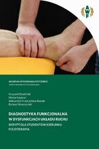 Okładka - DIAGNOSTYKA FUNKCJONALNA W DYSFUNKCJACH UKŁADU RUCHU SKRYPT DLA STUDENTÓW KIERUNKU FIZJOTERAPIA - Krzysztof Dudziński, Michał Kozdroń, Aleksandra Truszczyńska-Baszak, Bartosz Wysoczański
