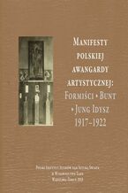 Okładka - Manifesty polskiej awangardy artystycznej: Formiści - Bunt - Jung Idysz 1917-1922 - Małgorzata Geron, Jerzy Malinowski