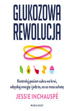 Okładka - Glukozowa rewolucja. Kontroluj poziom cukru we krwi, odzyskaj energię i jedz to, na co masz ochotę - Jessie Inchauspé