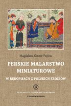 Okładka - Perskie malarstwo miniaturowe w rękopisach z polskich zbiorów - Magdalena Ginter-Frołow