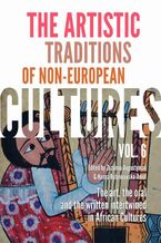 Okładka - The Artistic Traditions of Non-European Cultures, vol. 6: The art, the oral and the written intertwined in African Cultures - Zuzanna Augustyniak, Hanna Rubinkowska-Anioł