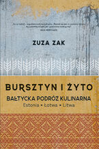 Okładka - Bursztyn i żyto - Bałtycka podróż kulinarna. Estonia, Łotwa, Litwa - Zuza Zak