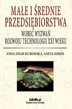 Okładka - Małe i średnie przedsiębiorstwa wobec wyzwań rozwoju technologii XXI wieku - Anna Drab-Kurowska, Aneta Sokół