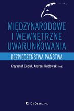 Okładka - Międzynarodowe i wewnętrzne uwarunkowania bezpieczeństwa państwa - Krzysztof Cebul, Andrzej Rudowski (red.)