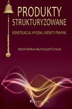 Okładka - Produkty strukturyzowane. Konstrukcja, wycena, aspekty prawne - Marcin Bartkowiak, Krzysztof Echaust