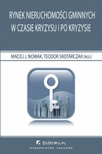 Okładka - Rynek nieruchomości gminnych w czasie kryzysu i po kryzysie - Maciej Jacek Nowak, Teodor Skotarczak