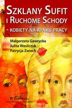 Okładka - Szklany sufit i ruchome schody - kobiety na rynku pracy - Małgorzata Gawrycka, Julita Wasilczuk, Patrycja Zwiech
