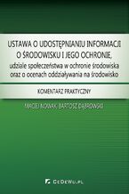 Okładka - Ustawa o udostępnianiu informacji o środowisku i jego ochronie, udziale społeczeństwa w ochronie środowiska oraz o ocenach oddziaływania na środowisko. Komentarz praktyczny - Maciej Nowak, Bartosz Dąbrowski