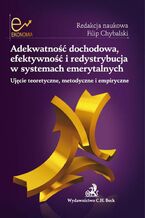 Okładka - Adekwatność dochodowa, efektywność i redystrybucja w systemach emerytalnych. Ujęcie teoretyczne, metodyczne i empiryczne - Filip Chybalski, Joanna Rutecka, Edyta Marcinkiewicz