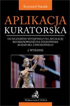 Okładka - Aplikacja kuratorska - od egzaminu wstępnego na aplikację do mianowania na stanowisko kuratora zawodowego. Wydanie 2 - Krzysztof Stasiak