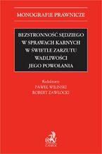 Okładka - Bezstronność sędziego w sprawach karnych w świetle zarzutu wadliwości jego powołania - Paweł Wiliński, Robert Zawłocki, Zbigniew Ćwiąkalski