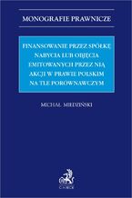Okładka - Finansowanie przez spółkę nabycia lub objęcia emitowanych przez nią akcji w prawie polskim na tle porównawczym - Michał Miedziński
