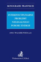 Okładka - Interdyscyplinarne problemy nielegalnego poboru energii. Studium prawne - Anna Walaszek-Pyzioł, Małgorzata Balwicka-Szczyrba