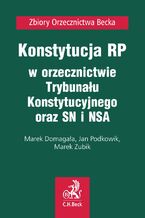 Okładka - Konstytucja RP w orzecznictwie Trybunału Konstytucyjnego oraz SN i NSA - Marek Domagała, Jan Podkowik, Marek Zubik