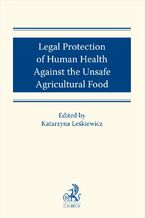 Okładka - Legal protection of human health against the unsafe agricultural food - Katarzyna Leśkiewicz, Paweł Gała, Izabela Hasińska