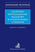 Okładka - Małżeńska współzależność majątkowa w polskim prawie cywilnym - Jakub Michał Łukasiewicz